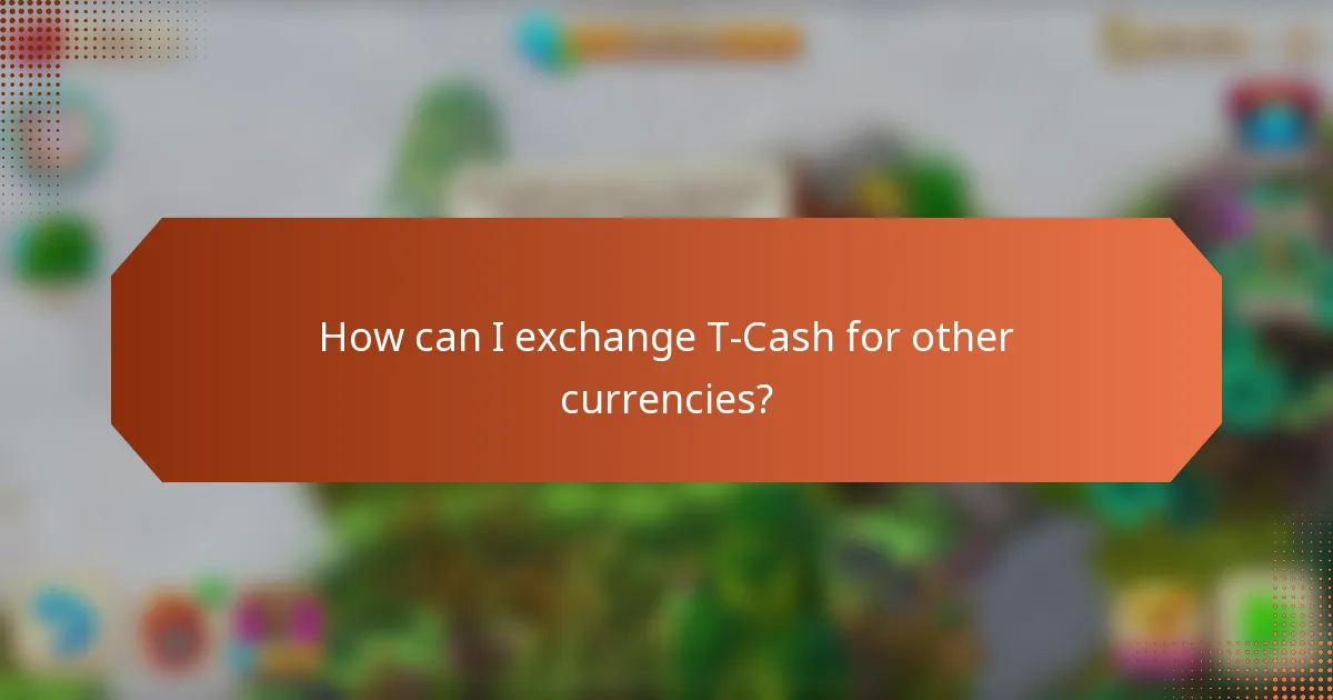 How can I exchange T-Cash for other currencies?