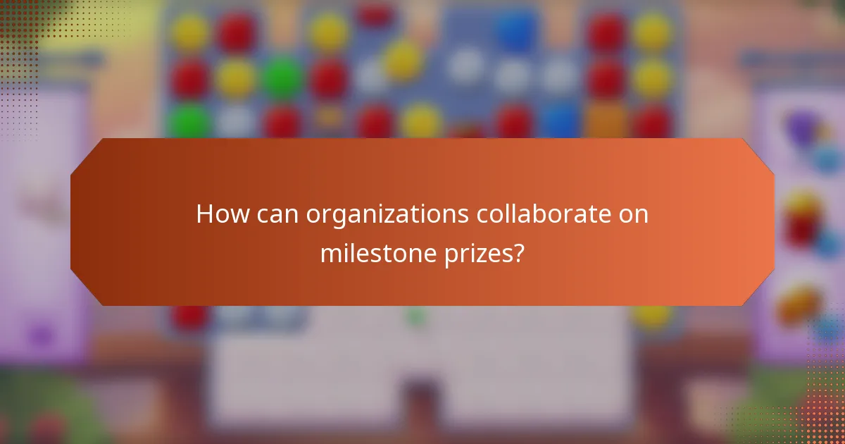 How can organizations collaborate on milestone prizes?