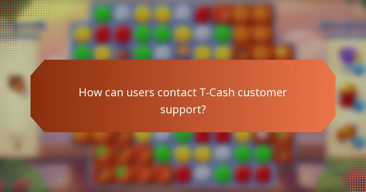 How can users contact T-Cash customer support?