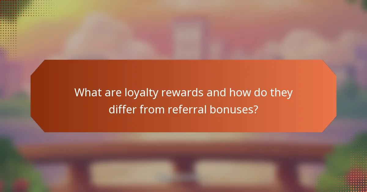 What are loyalty rewards and how do they differ from referral bonuses?