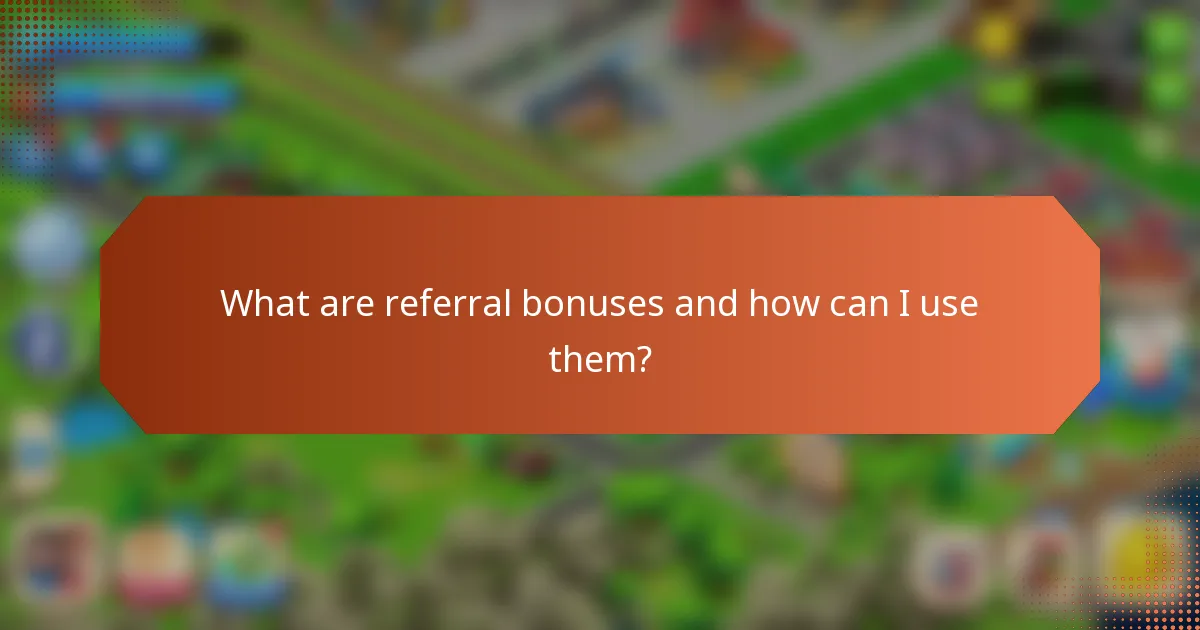 What are referral bonuses and how can I use them?