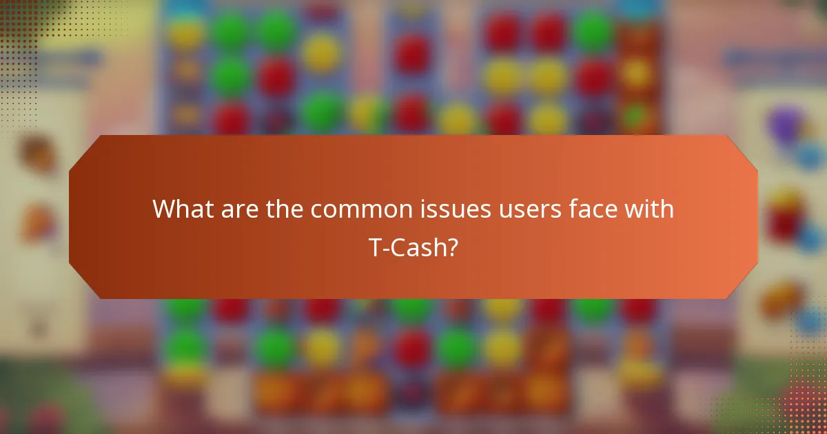 What are the common issues users face with T-Cash?