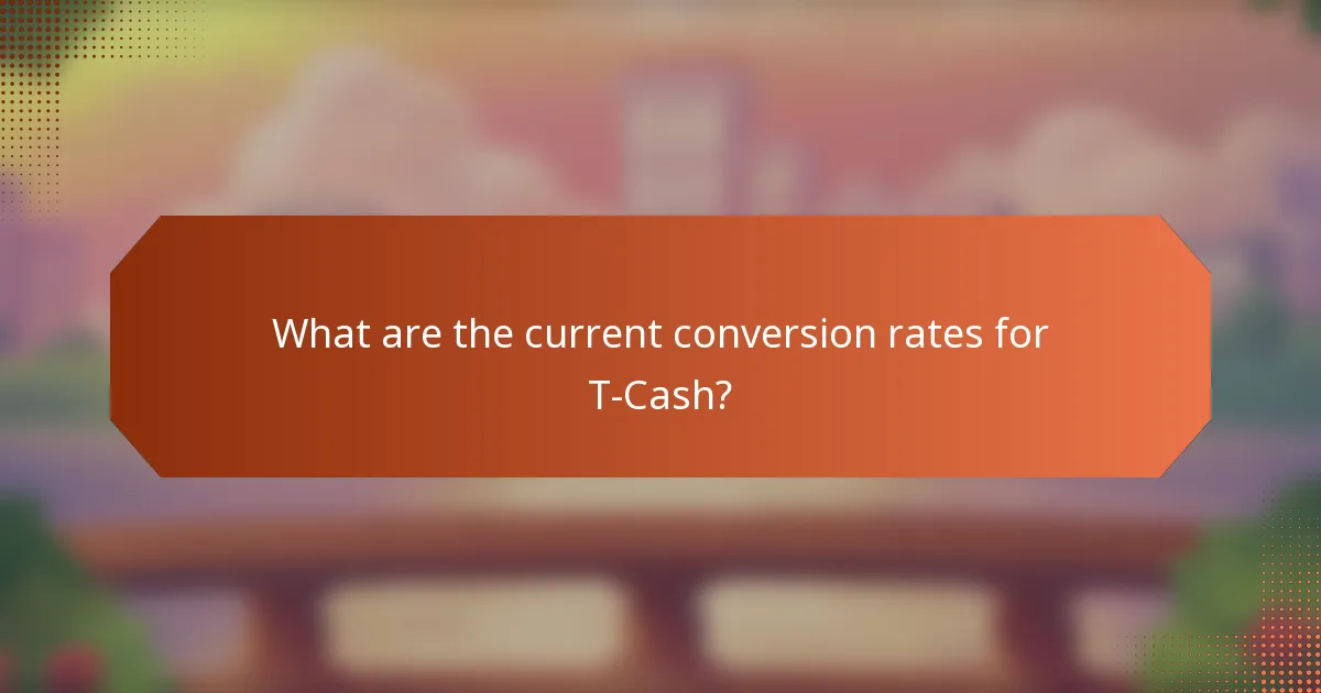 What are the current conversion rates for T-Cash?