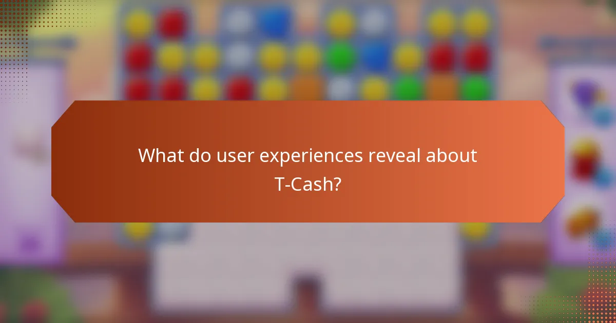 What do user experiences reveal about T-Cash?