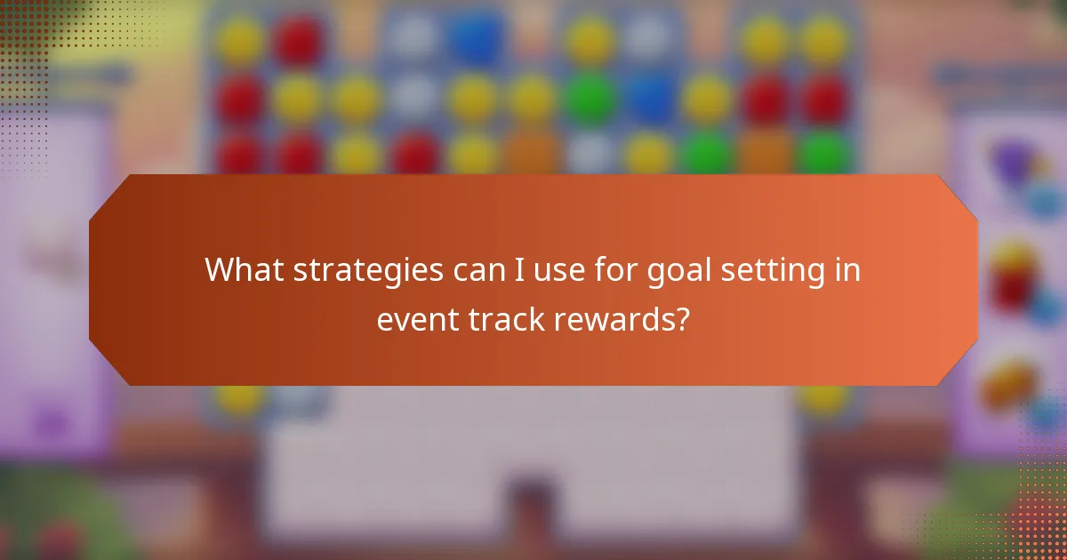 What strategies can I use for goal setting in event track rewards?
